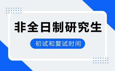 非全日制研究生初试和复试时间是多少？