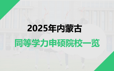 2025年內(nèi)蒙古同等學(xué)力申碩招生院校