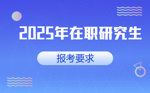 在職研究生2025年報(bào)考要求