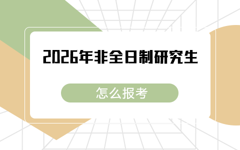 2026年非全日制研究生怎么報考