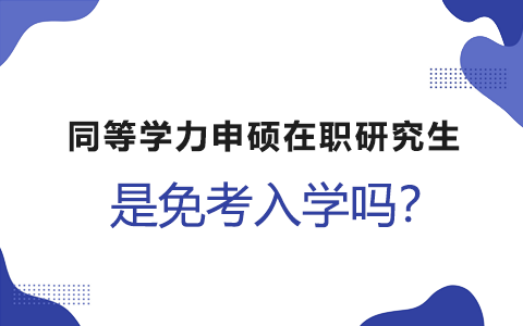 同等學力申碩在職研究生是免考入學嗎？