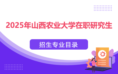 2025年山西農業大學在職研究生招生專業目錄