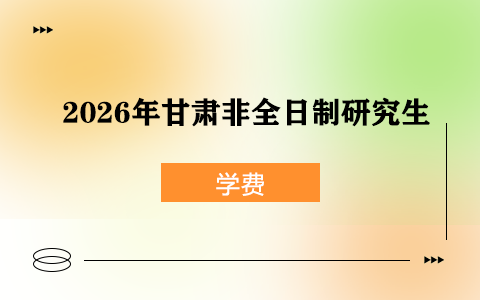 2026年甘肅非全日制研究生學(xué)費(fèi)