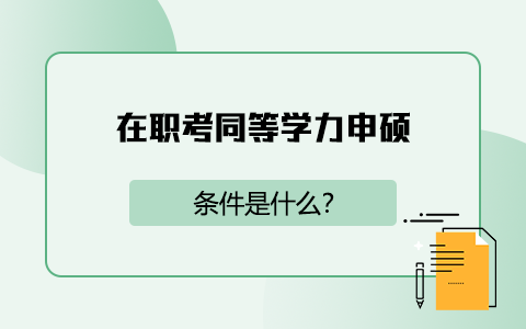 在职考同等学力申硕的条件是什么？