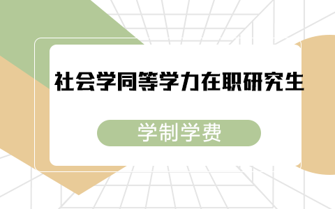 社會(huì)學(xué)同等學(xué)力在職研究生學(xué)制學(xué)費(fèi)一覽表