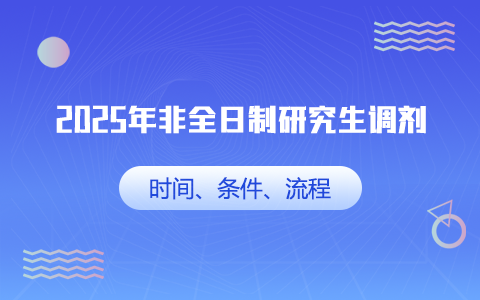 2025年非全日制研究生調(diào)劑時(shí)間、條件、流程