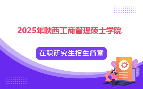 2025年陜西工商管理碩士學(xué)院在職研究生招生簡章