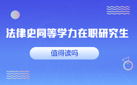 法律史同等學(xué)力在職研究生值得讀嗎