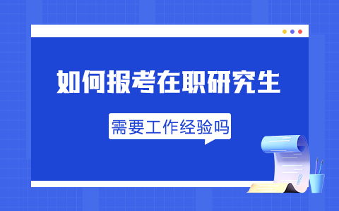 如何報考在職研究生？需要工作經(jīng)驗嗎？