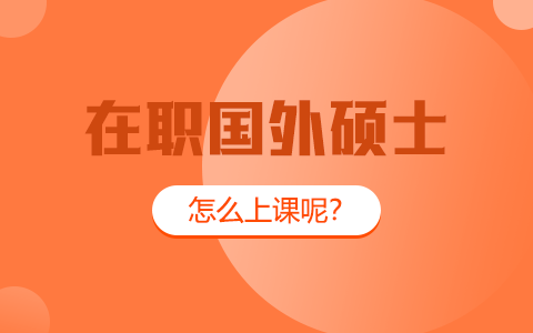 在職國(guó)外碩士怎么上課呢？