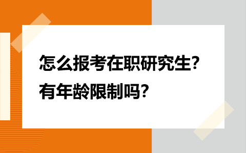 怎么报考在职研究生？有年龄限制吗？