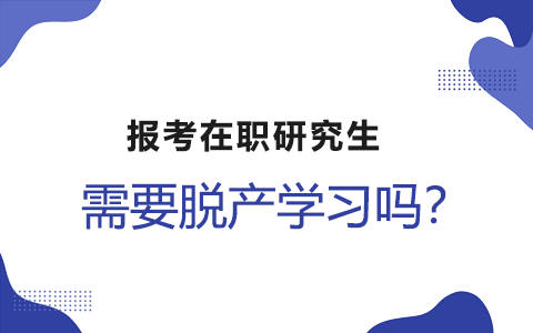 報考在職研究生需要脫產(chǎn)學習嗎？