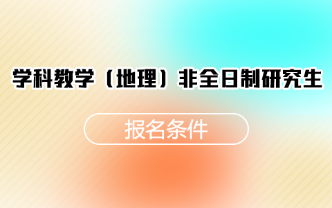 學科教學（地理）非全日制研究生報名條件