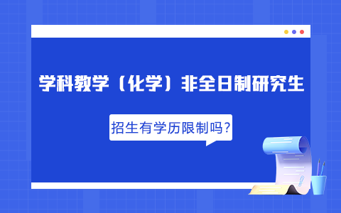 學(xué)科教學(xué)（化學(xué)）非全日制研究生招生有學(xué)歷限制嗎？