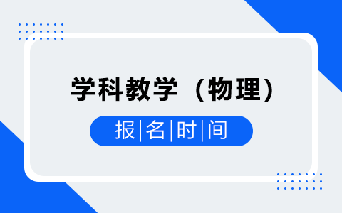 学科教学（物理）非全日制研究生报名时间