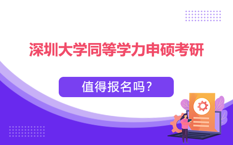 深圳大学同等学力申硕考研值得报名吗？