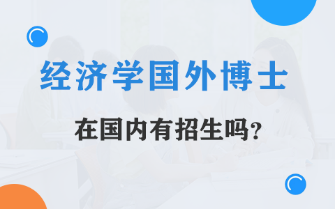 經(jīng)濟(jì)學(xué)國(guó)外博士在國(guó)內(nèi)有招生嗎？