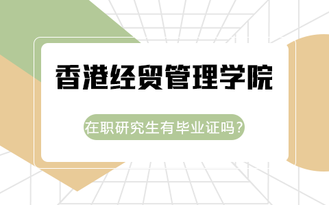 香港經貿管理學院在職研究生有畢業證嗎？