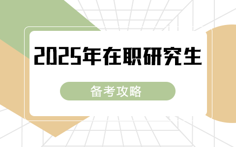 2025年在职研究生备考攻略