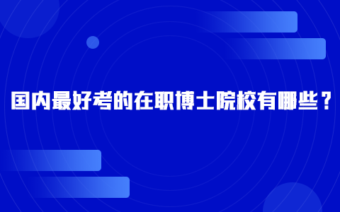 国内最好考的在职博士院校有哪些？