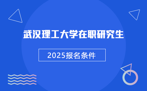 2025年武漢理工大學在職研究生報名條件