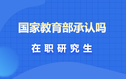 在職研究生國家教育部承認嗎