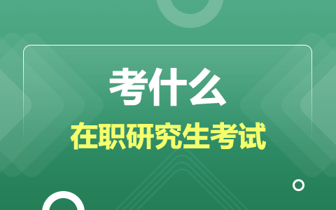 在職研究生考試考什么？