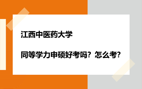 江西中醫(yī)藥大學(xué)同等學(xué)力申碩好考嗎？怎么考？
