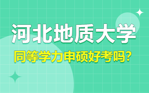 河北地質(zhì)大學(xué)同等學(xué)力申碩報考難度