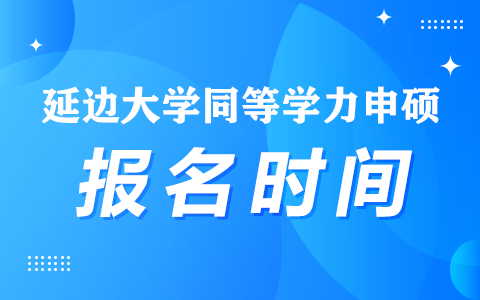 延邊大學(xué)同等學(xué)力申碩報(bào)名時(shí)間