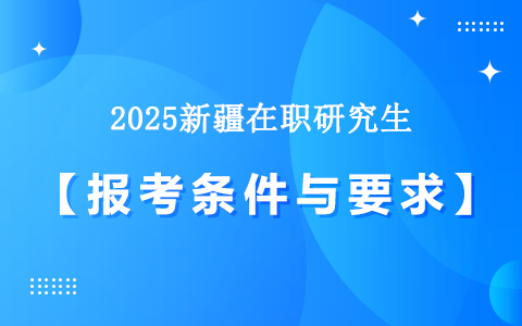 2025年新疆在職研究生報(bào)考條件與要求