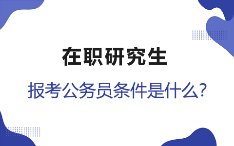 在職研究生報考公務(wù)員條件是什么？