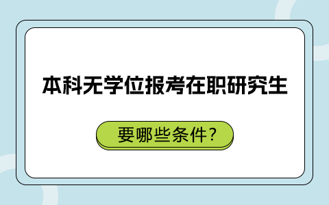 本科無學(xué)位報考在職研究生要哪些條件？