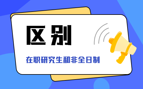在職研究生和非全日制的區(qū)別