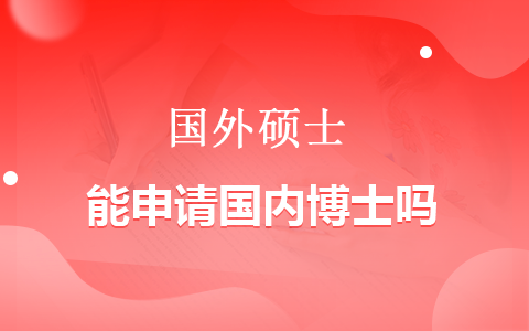 國外碩士能申請(qǐng)國內(nèi)博士嗎？