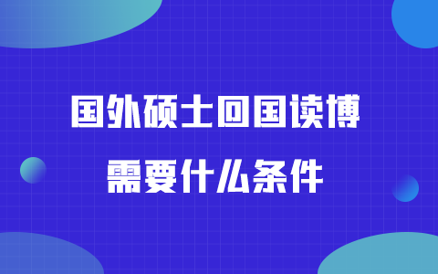 國外碩士回國讀博需要什么條件