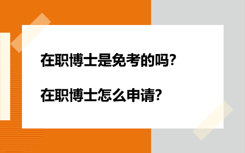   在職博士是免考的嗎？怎么申請(qǐng)？