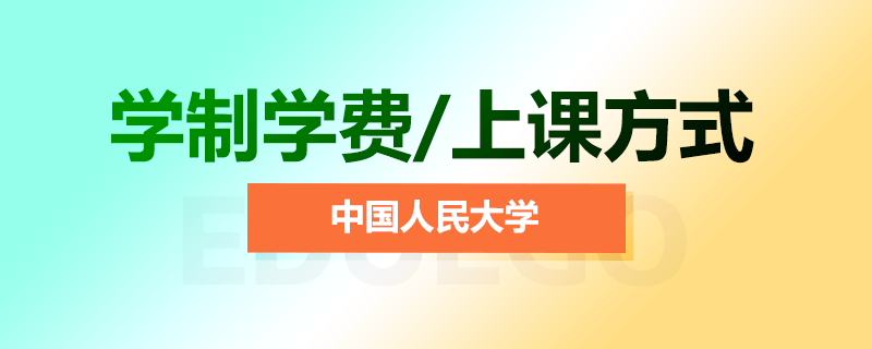 中国人民大学在职研究生学制学费、上课方式一览表
