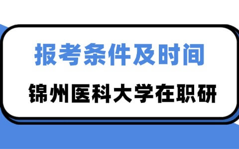 锦州医科大学在职研究生报考条件及时间解析