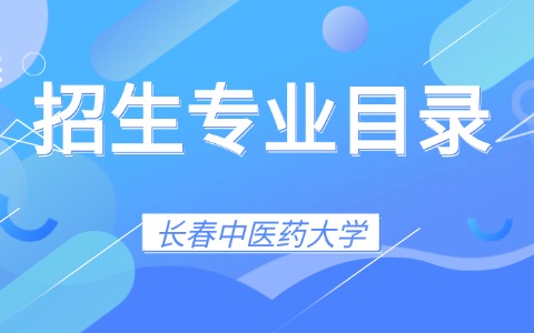 2025年长春中医药大学同等学力申硕招生专业目录