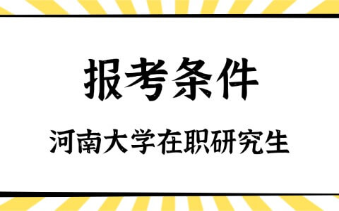 攻读河南大学在职研究生需要具备哪些报考条件？