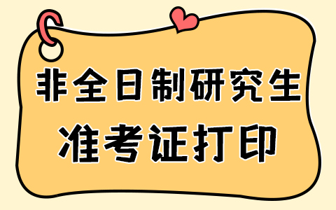 2026年非全日制研究生准考证打印时间、流程及注意事项