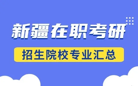 2026年新疆地区在职研究生招生院校专业汇总表