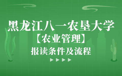 黑龙江八一农垦大学农业管理非全日制研究生报读条件及流程