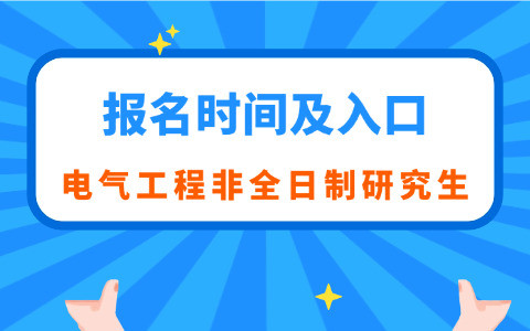 电气工程非全日制研究生报名时间及入口