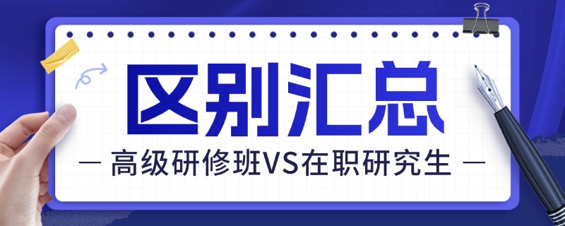 区别介绍！高级研修班VS在职研究生有这些差异！