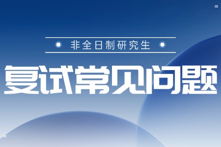 非全日制研究生复试常见问题汇总