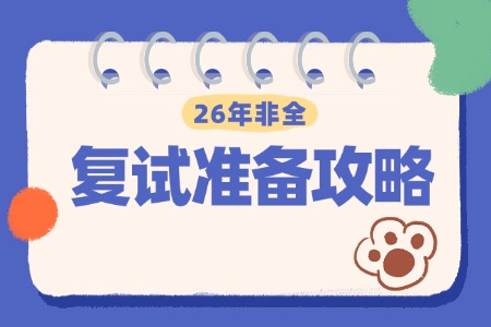 2026年非全日制研究生复试准备攻略：含复试时间与内容