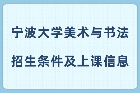 宁波大学美术与书法非全日制研究生招生条件及上课信息