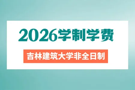 2026年吉林建筑大学非全日制研究生学制与学费标准一览表